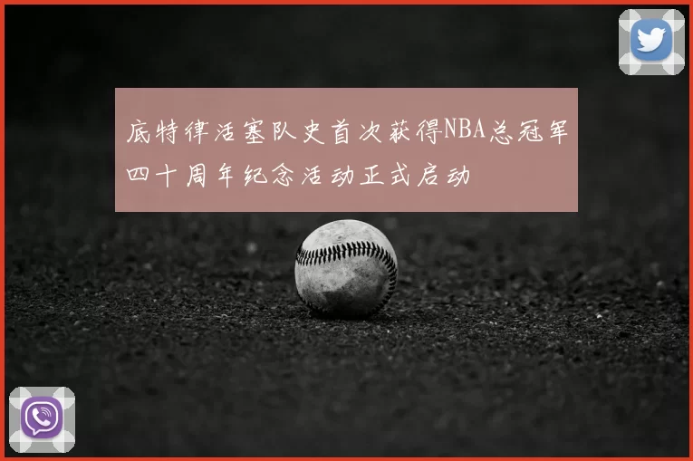 底特律活塞队史首次获得NBA总冠军四十周年纪念活动正式启动