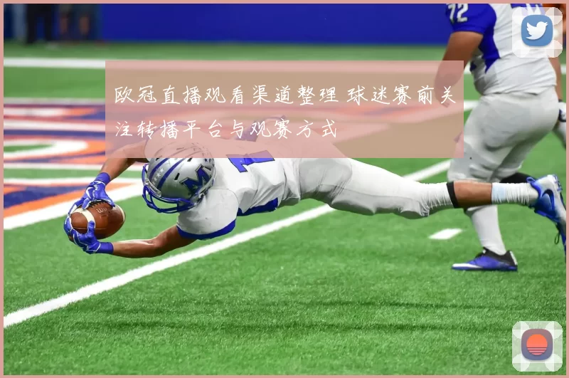 欧冠直播观看渠道整理 球迷赛前关注转播平台与观赛方式