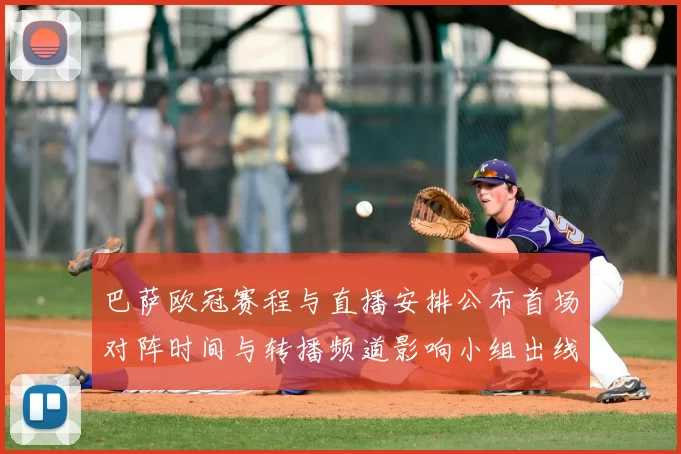 巴萨欧冠赛程与直播安排公布首场对阵时间与转播频道影响小组出线看点