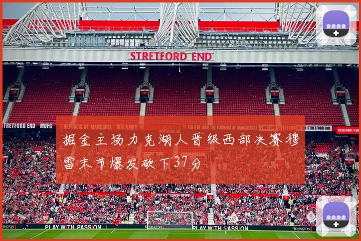 掘金主场力克湖人晋级西部决赛穆雷末节爆发砍下37分